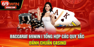 Baccarat 69win | Tổng Hợp Các Quy Tắc Đánh Chuẩn Casino