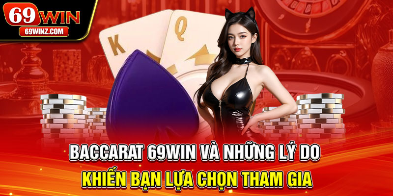 Baccarat 69win và những lý do khiến bạn lựa chọn tham gia