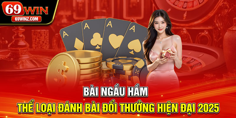 Bài Ngầu Hầm | Thể Loại Đánh Bài Đổi Thưởng Hiện Đại 2025