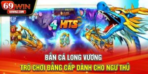 Bắn Cá Long Vương | Trò Chơi Đẳng Cấp Dành Cho Ngư Thủ