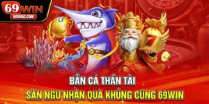 Bắn Cá Thần Tài | Săn Ngư Nhận Quà Khủng Cùng 69win