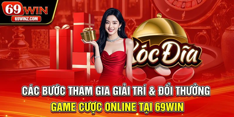 Các bước tham gia giải trí & đổi thưởng game cược online tại 69win