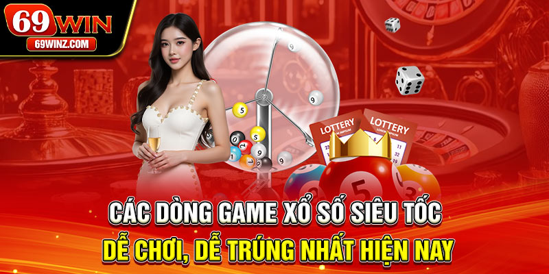 Các dòng game xổ số siêu tốc dễ chơi, dễ trúng nhất hiện nay