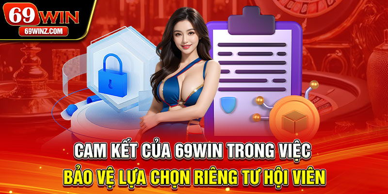Cam kết của 69win trong việc bảo vệ lựa chọn riêng tư hội viên
