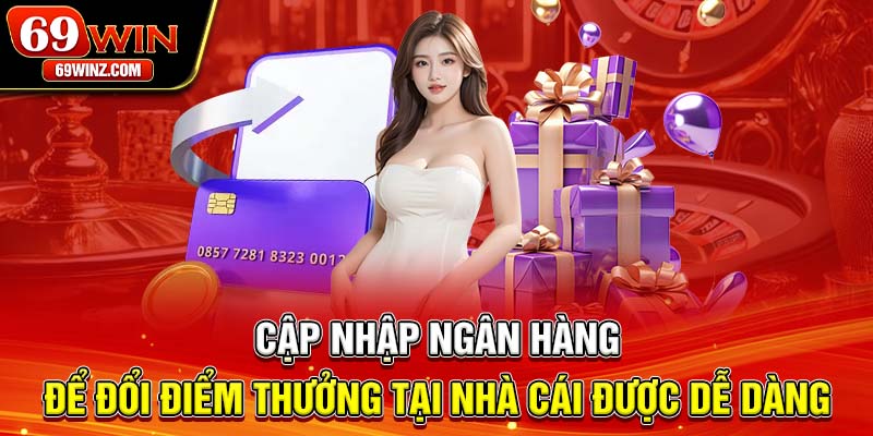 Cập nhập ngân hàng để đổi điểm thưởng tại nhà cái được dễ dàng