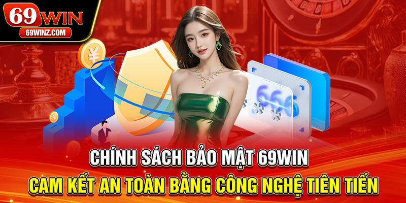 Chính sách bảo mật 69win – Cam kết an toàn bằng công nghệ tiên tiến