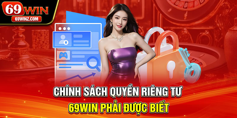 Chính sách quyền riêng tư 69win phải được biết 