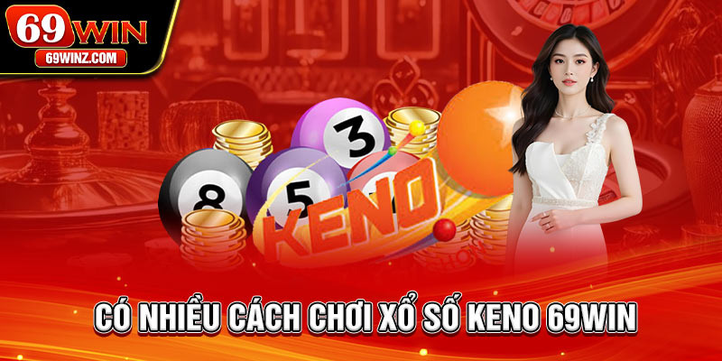 Có nhiều cách chơi xổ số Keno 69win