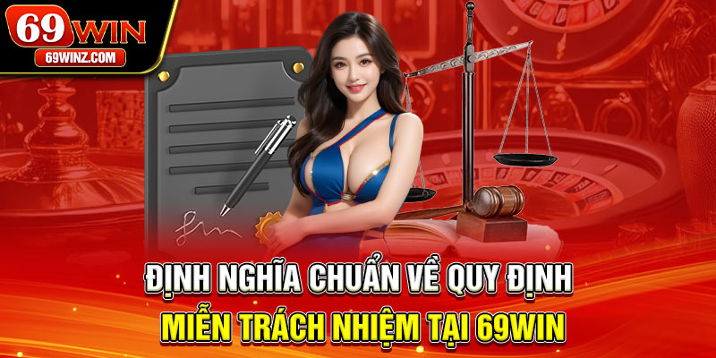 Định nghĩa chuẩn về quy định miễn trách nhiệm tại 69win