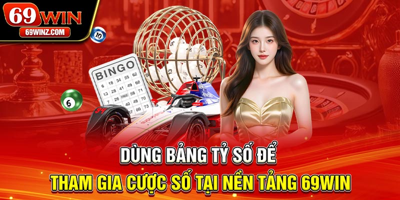Dùng bảng tỷ số để tham gia cược số tại nền tảng 69win