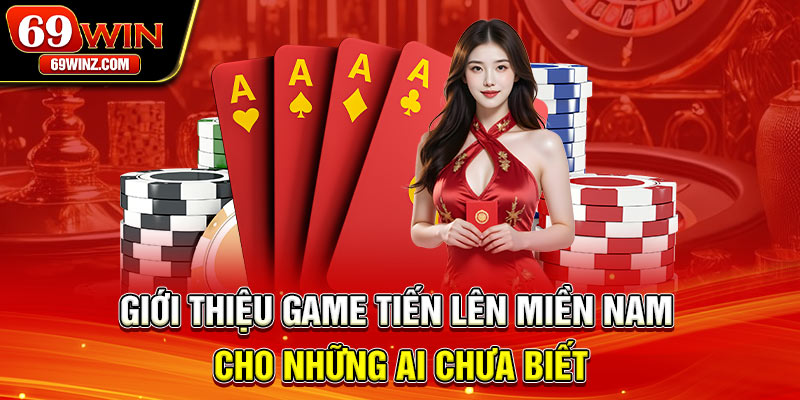Giới thiệu game Tiến lên miền Nam cho những ai chưa biết