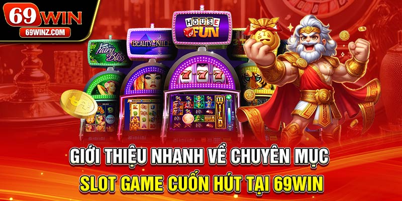 Giới thiệu nhanh về chuyên mục slot game cuốn hút tại 69win