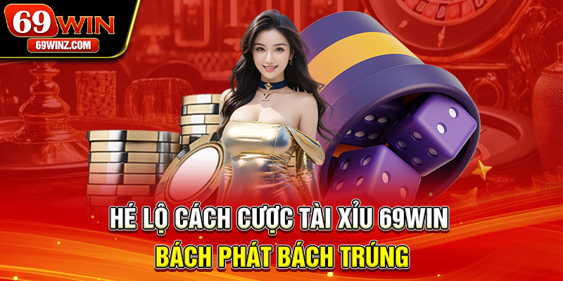 Hé lộ cách cược tài xỉu 69win bách phát bách trúng