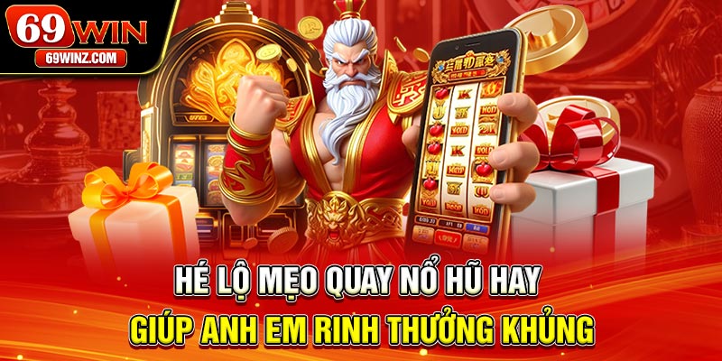 Hé lộ mẹo quay nổ hũ hay giúp anh em rinh thưởng khủng