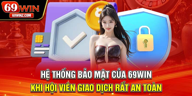Hệ thống bảo mật của 69win khi hội viên giao dịch rất an toàn