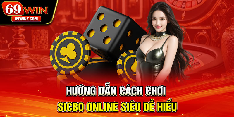 Hướng dẫn cách chơi sicbo online siêu dễ hiểu