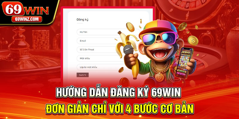 Hướng dẫn đăng ký 69win đơn giản chỉ với 4 bước cơ bản