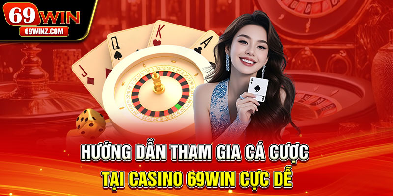 Hướng dẫn tham gia cá cược tại casino 69win cực dễ