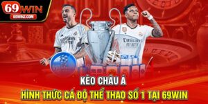 Kèo Châu Á | Hình Thức Cá Độ Thể Thao Số 1 Tại 69win