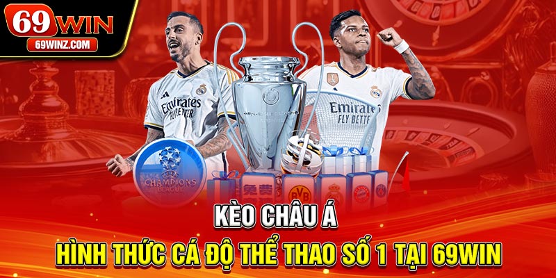 Kèo Châu Á | Hình Thức Cá Độ Thể Thao Số 1 Tại 69win