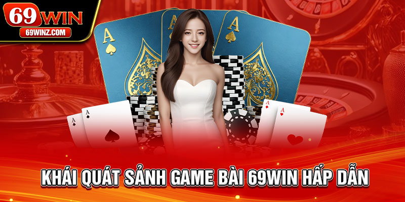 Khái quát sảnh game bài 69win hấp dẫn