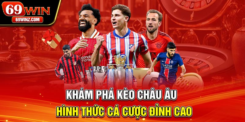 Khám phá kèo châu Âu - Hình thức cá cược đỉnh cao