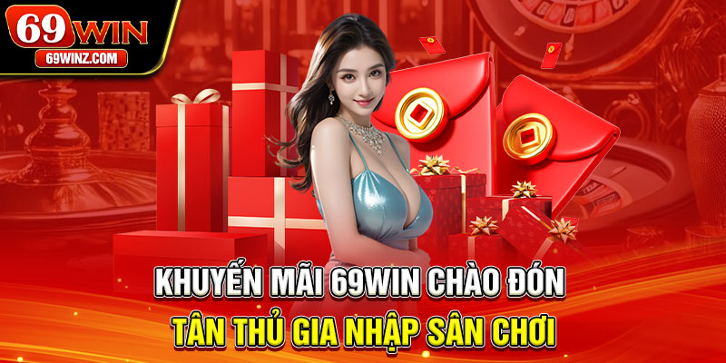 Khuyến mãi 69win chào đón tân thủ gia nhập sân chơi