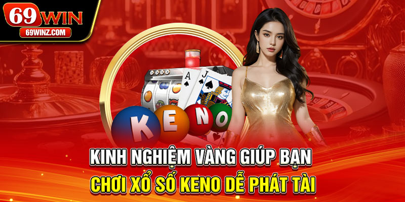 Kinh nghiệm vàng giúp bạn chơi xổ số Keno dễ phát tài