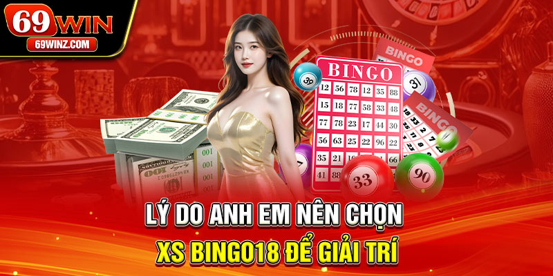 Lý do anh em nên chọn XS Bingo18 để giải trí