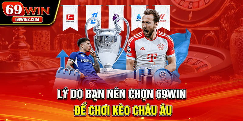 Lý do bạn nên chọn 69win để chơi kèo châu Âu