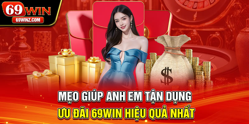 Mẹo giúp anh em tận dụng ưu đãi 69win hiệu quả nhất