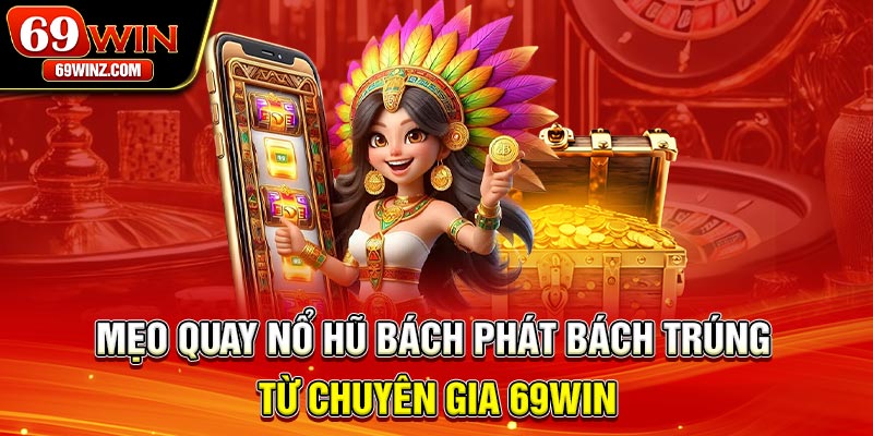 Mẹo Quay Nổ Hũ Bách Phát Bách Trúng Từ Chuyên Gia 69win