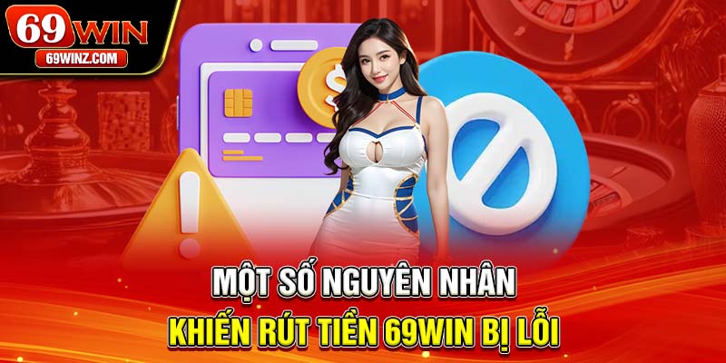 Một số nguyên nhân khiến rút tiền 69win