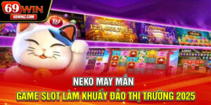 Neko May Mắn | Game Slot Làm Khuấy Đảo Thị Trường 2025