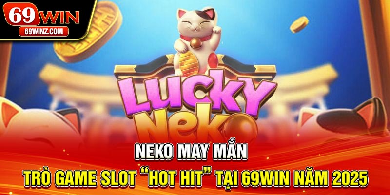 Neko may mắn - Trò game slot “hot hit” tại 69win năm 2025