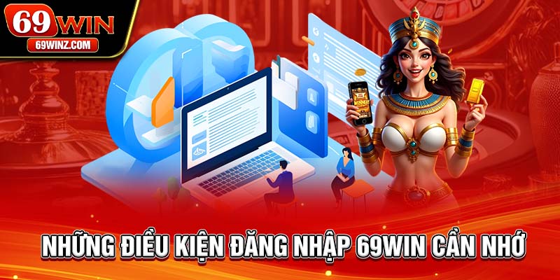 Những điều kiện đăng nhập 69win cần nhớ