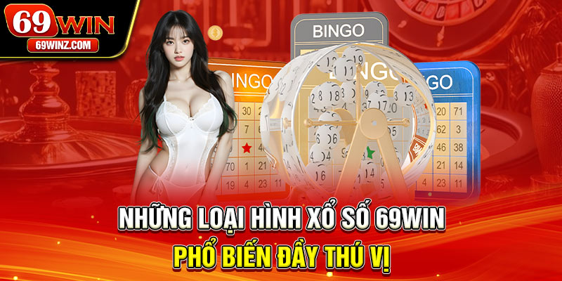 Những loại hình xổ số 69win phổ biến đầy thú vị 