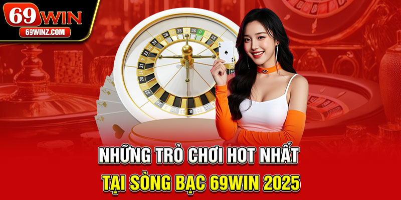 Những trò chơi hot nhất tại sòng bạc 69win 2025