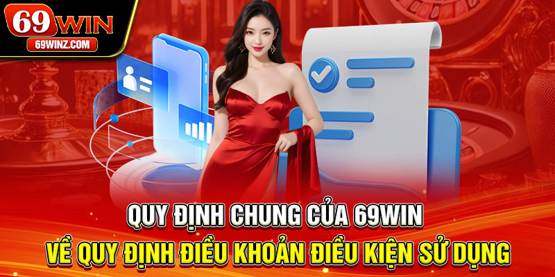Quy định chung của 69win về quy định điều khoản điều kiện sử dụng