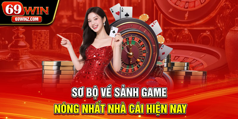Sơ bộ về sảnh game nóng nhất nhà cái hiện nay