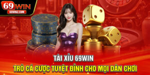 Tài Xỉu 69win | Trò Chơi Cá Cược Tuyệt Đỉnh Cho Mọi Dân Chơi