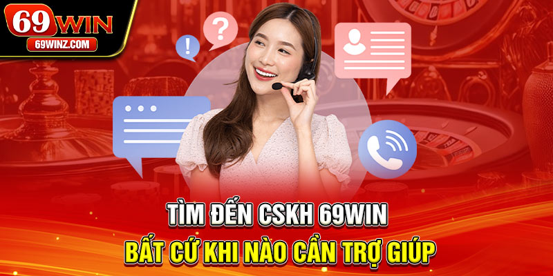 Tìm đến CSKH 69win bất cứ khi nào cần trợ giúp