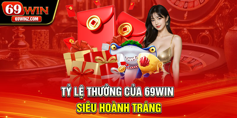 Tỷ lệ thưởng của 69win siêu hoành tráng