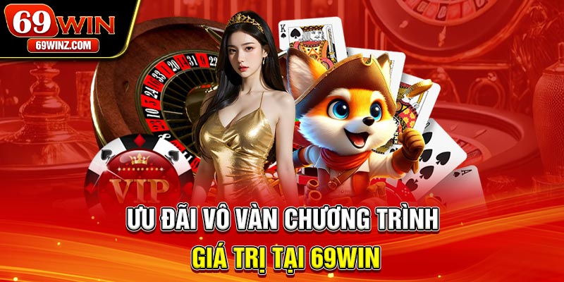 Ưu đãi vô vàn chương trình giá trị tại 69win
