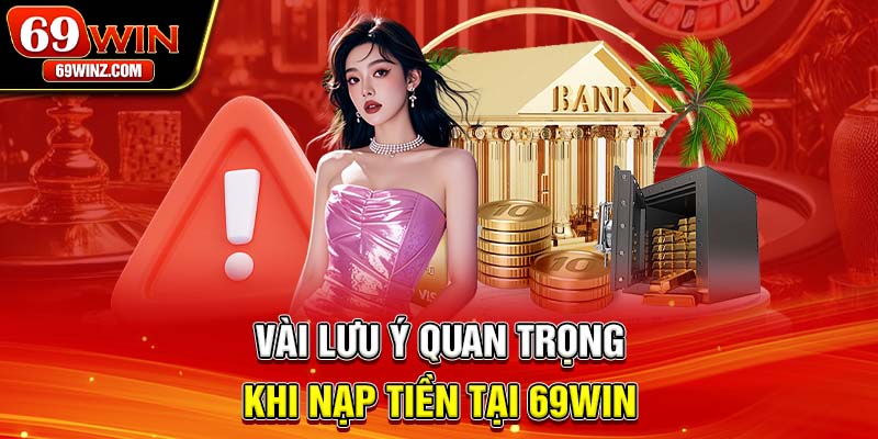 Vài lưu ý quan trọng khi nạp tiền tại 69win