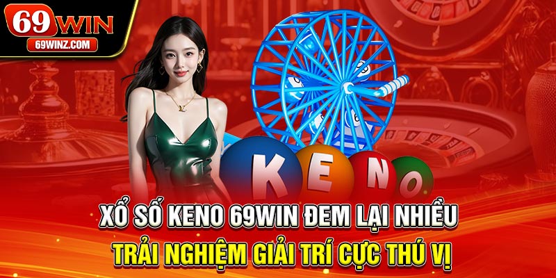 Xổ số Keno 69win đem lại nhiều trải nghiệm giải trí cực thú vị